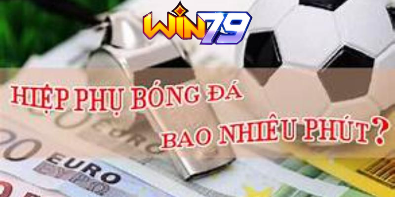 Tìm hiểu một hiệp phụ bóng đá bao nhiêu phút