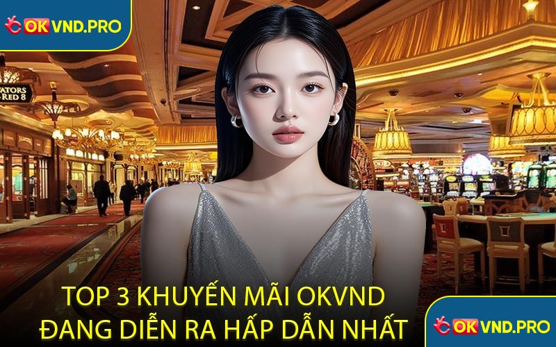 Khuyến Mãi OKVND - Tổng Quan Về Các Ưu Đãi Khuyến Mãi