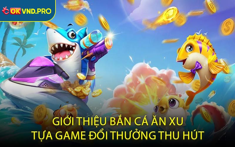 Bắn Cá Ăn Xu -Hướng Dẫn Cà Bí Quyết Chiến Thắng