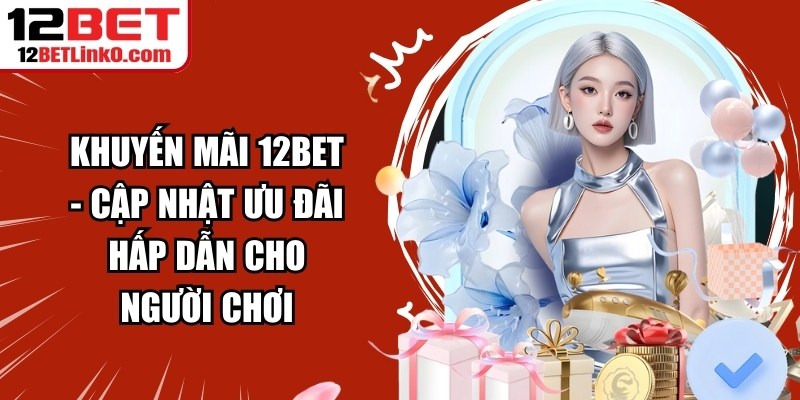 Đại Lý 12BET - Cơ Hội Kinh Doanh Hấp Dẫn Cho Mọi Người