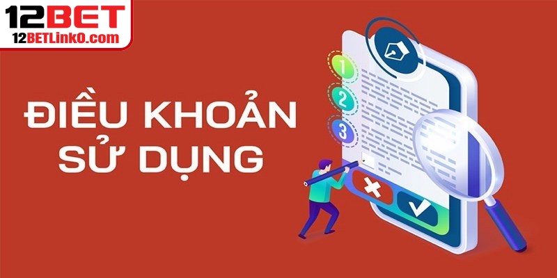 Điều Khoản Sử Dụng 12BET - Bảo Vệ Quyền Lợi An Toàn