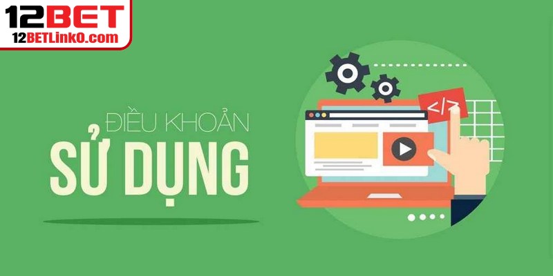 Điều Khoản Sử Dụng 12BET - Bảo Vệ Quyền Lợi An Toàn