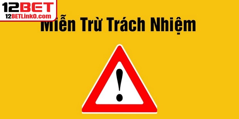 Miễn Trừ Trách Nhiệm 12BET - Quy Định Cốt Lõi Nên Biết Miễn Trừ Trách Nhiệm 12BET - Quy Định Cốt Lõi Nên Biết