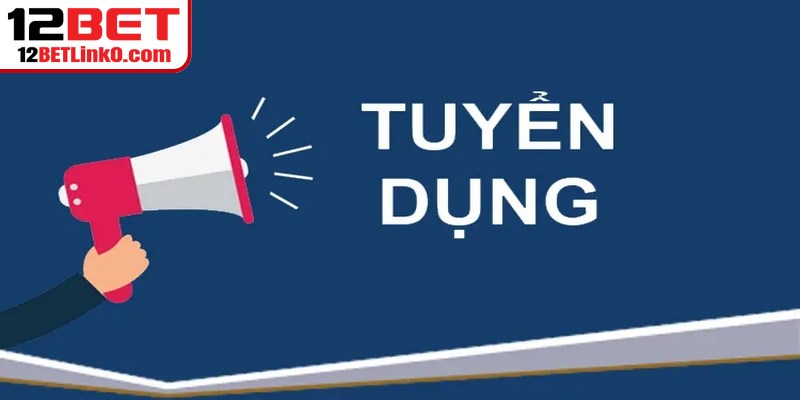 Tuyển Dụng 12BET - Gia Nhập Đội Ngũ Giải Trí Tiên Phong