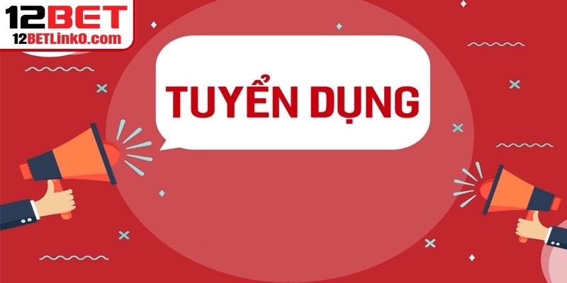 Tuyển Dụng 12BET - Gia Nhập Đội Ngũ Giải Trí Tiên Phong