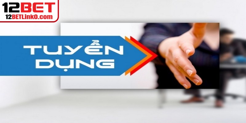 Tuyển Dụng 12BET - Gia Nhập Đội Ngũ Giải Trí Tiên Phong