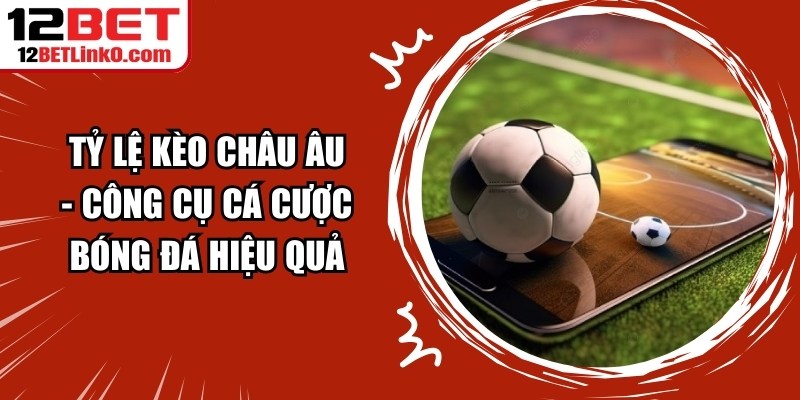 Cá Cược Bóng đá Hiệu Quả Tại Sân Chơi 12BET