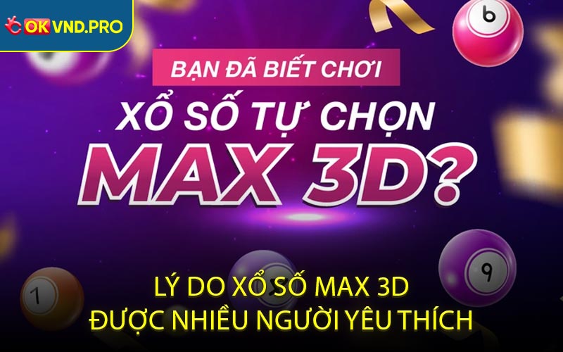 Xổ Số Max 3D - Trò Chơi Điện Toán Thu Hút Nhiều Bet Thủ